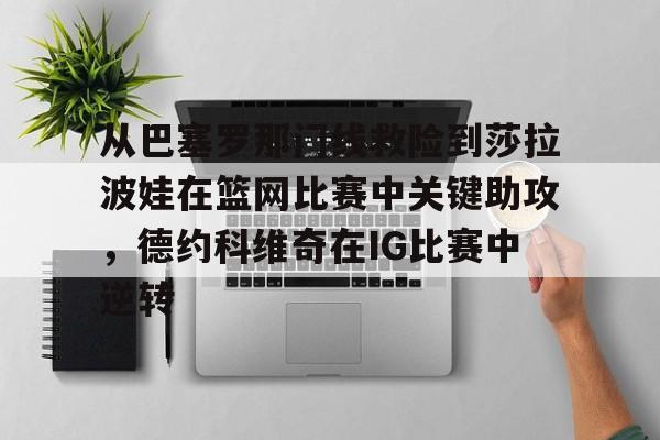 金年会网页版- 从巴塞罗那门线救险到莎拉波娃在篮网比赛中关键助攻，德约科维奇在IG比赛中逆转